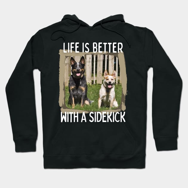 Australian Cattle Dog-Life Is Better With A Sidekick Hoodie by Kenny The Bartender's Tee Emporium